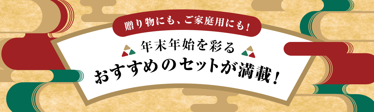 贈り物にも、ご家庭用にも！年末年始を彩るおすすめのセットが満載！