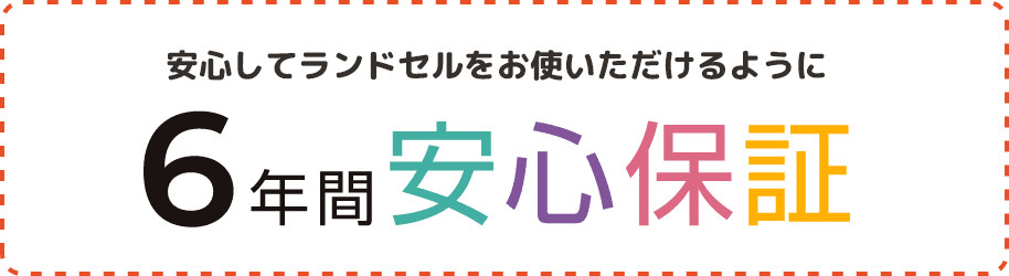 安心してランドセルをお使いいただけるように 6年間安心保障